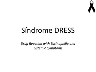 Síndrome DRESS
Drug Reaction with Eosinophilia and
       Sistemic Symptoms
 