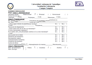 Universidad Autónoma de Tamaulipas
                                   Facultad de Enfermería
                                      Campus Tampico


                               X

      12 años                      12 año                                13 años

   2parejas                                                  actualmente no.
3 hijos                             a los 16 años




                                                                          X




              Febrero, 12

                 5             2                         1                         2
                 3




                                                    11                                 Caso Clínico
 