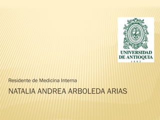 Residente de Medicina Interna

NATALIA ANDREA ARBOLEDA ARIAS
 