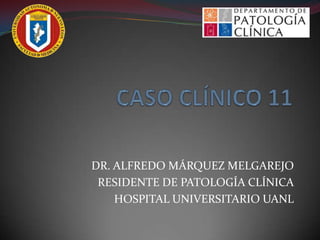 DR. ALFREDO MÁRQUEZ MELGAREJO
RESIDENTE DE PATOLOGÍA CLÍNICA
HOSPITAL UNIVERSITARIO UANL
 
