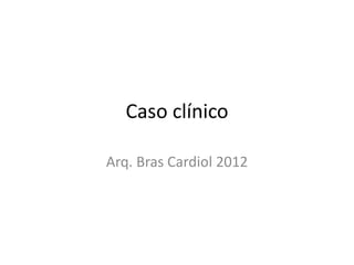 Caso clínico

Arq. Bras Cardiol 2012
 