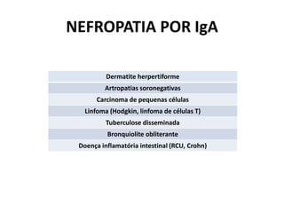 NEFROPATIA POR IgA
Dermatite herpertiforme

Artropatias soronegativas
Carcinoma de pequenas células
Linfoma (Hodgkin, linfoma de células T)
Tuberculose disseminada
Bronquiolite obliterante
Doença inflamatória intestinal (RCU, Crohn)

 