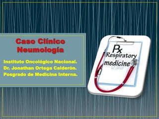 Instituto Oncológico Nacional.
Dr. Jonathan Ortega Calderón.
Posgrado de Medicina Interna.
 
