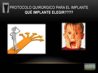 PROTOCOLO QUIRÚRGICO PARA EL IMPLANTE
QUÉ IMPLANTE ELEGIR????

 