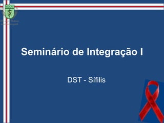 Seminário de Integração I DST - Sífilis 