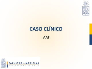 CASO CLÍNICO
AAT
 