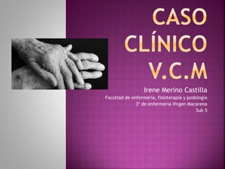 Irene Merino Castilla
Facultad de enfermería, fisioterapia y podología
3º de enfermería Virgen Macarena
Sub 5
 