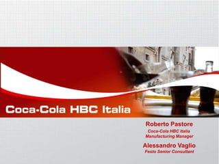 Roberto Pastore
 Coca-Cola HBC Italia
Manufacturing Manager

Alessandro Vaglio
Festo Senior Consultant
 