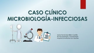 CASO CLÍNICO
MICROBIOLOGÍA-INFECCIOSAS
María Fernández-Billón Castrillo
R2 Microbiología y Parasitología
Hospital Universatari Son Espases
 