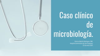 Patricia Mariño Rodríguez. ONC.
Hospital Universitario de Son Esapases.
22 de enero 2021.
Caso clínico
de
microbiología.
 