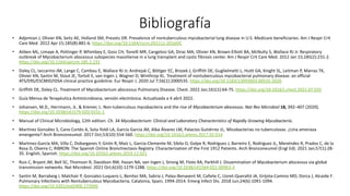 Bibliografía
• Adjemian J, Olivier KN, Seitz AE, Holland SM, Prevots DR. Prevalence of nontuberculous mycobacterial lung disease in U.S. Medicare beneficiaries. Am J Respir Crit
Care Med. 2012 Apr 15;185(8):881-6. https://doi.org/10.1164/rccm.201111-2016OC
• Aitken ML, Limaye A, Pottinger P, Whimbey E, Goss CH, Tonelli MR, Cangelosi GA, Dirac MA, Olivier KN, Brown-Elliott BA, McNulty S, Wallace RJ Jr. Respiratory
outbreak of Mycobacterium abscessus subspecies massiliense in a lung transplant and cystic fibrosis center. Am J Respir Crit Care Med. 2012 Jan 15;185(2):231-2.
https://doi.org/10.1164/ajrccm.185.2.231
• Daley CL, Iaccarino JM, Lange C, Cambau E, Wallace RJ Jr, Andrejak C, Böttger EC, Brozek J, Griffith DE, Guglielmetti L, Huitt GA, Knight SL, Leitman P, Marras TK,
Olivier KN, Santin M, Stout JE, Tortoli E, van Ingen J, Wagner D, Winthrop KL. Treatment of nontuberculous mycobacterial pulmonary disease: an official
ATS/ERS/ESCMID/IDSA clinical practice guideline. Eur Respir J. 2020 Jul 7;56(1):2000535. https://doi.org/10.1183/13993003.00535-2020
• Griffith DE, Daley CL. Treatment of Mycobacterium abscessus Pulmonary Disease. Chest. 2022 Jan;161(1):64-75. https://doi.org/10.1016/j.chest.2021.07.035
• Guía Mensa de Terapéutica Antimicrobiana, versión electrónica. Actualizada a 4 abril 2022.
• Johansen, M.D., Herrmann, JL. & Kremer, L. Non-tuberculous mycobacteria and the rise of Mycobacterium abscessus. Nat Rev Microbiol 18, 392–407 (2020).
https://doi.org/10.1038/s41579-020-0331-1
• Manual of Clinical Microbiology, 12th edition. Ch. 34 Mycobacterium: Clinical and Laboratory Characteristics of Rapidly Growing Mycobacteria.
• Martínez González S, Cano Cortés A, Sota Yoldi LA, García García JM, Alba Álvarez LM, Palacios Gutiérrez JJ;. Micobacterias no tuberculosas. ¿Una amenaza
emergente? Arch Bronconeumol. 2017 Oct;53(10):554-560. https://doi.org/10.1016/j.arbres.2017.02.014
• Martinez-García MA, Villa C, Dobarganes Y, Girón R, Maíz L, García-Clemente M, Sibila O, Golpe R, Rodríguez J, Barreiro E, Rodriguez JL, Menéndez R, Prados C, de la
Rosa D, Olveira C; RIBRON: The Spanish Online Bronchiectasis Registry. Characterization of the First 1912 Patients. Arch Bronconeumol (Engl Ed). 2021 Jan;57(1):28-
35. English, Spanish. https://doi.org/10.1016/j.arbres.2019.12.021
• Ruis C, Bryant JM, Bell SC, Thomson R, Davidson RM, Hasan NA, van Ingen J, Strong M, Floto RA, Parkhill J. Dissemination of Mycobacterium abscessus via global
transmission networks. Nat Microbiol. 2021 Oct;6(10):1279-1288. https://doi.org/10.1038/s41564-021-00963-3
• Santin M, Barrabeig I, Malchair P, Gonzalez-Luquero L, Benitez MA, Sabria J, Palau-Benavent M, Cañete C, Lloret-Queraltó JA, Grijota-Camino MD, Dorca J, Alcaide F.
Pulmonary Infections with Nontuberculous Mycobacteria, Catalonia, Spain, 1994-2014. Emerg Infect Dis. 2018 Jun;24(6):1091-1094.
https://doi.org/10.3201/eid2406.172095
 