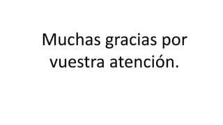 Muchas gracias por
vuestra atención.
 
