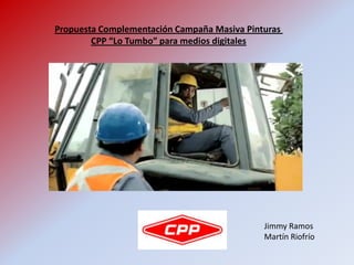 Propuesta Complementación Campaña Masiva Pinturas
        CPP “Lo Tumbo” para medios digitales




                                             Jimmy Ramos
                                             Martín Riofrío
 