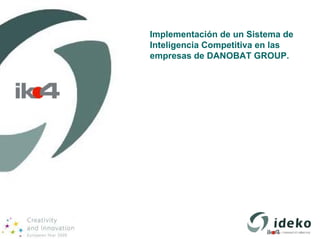 Implementación de un Sistema de
Inteligencia Competitiva en las
empresas de DANOBAT GROUP.




1
 