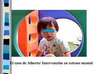El caso de Alberto/ Intervención en retraso mental 