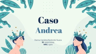 Caso
Andrea
Danna Carolina Redondo Suaza
ID: 100072005
NRC: 1900
 
