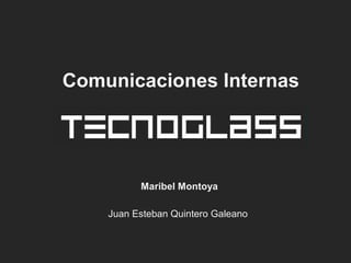 Comunicaciones Internas
Maribel Montoya
Juan Esteban Quintero Galeano
 