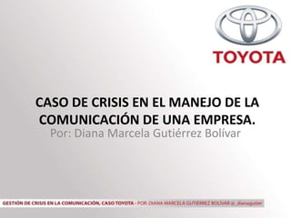 CASO DE CRISIS EN EL MANEJO DE LA
COMUNICACIÓN DE UNA EMPRESA.
  Por: Diana Marcela Gutiérrez Bolívar
 