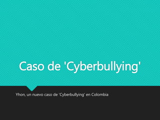 Caso de 'Cyberbullying'
Yhon, un nuevo caso de 'Cyberbullying' en Colombia
 