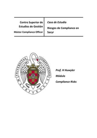 Centro Superior de
Estudios de Gestión
Máster Compliance Officer
Caso de Estudio
Riesgos de Compliance en
Sacyr
Prof. H Huwyler
Módulo
Compliance Risks
 