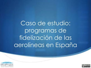 Caso de estudio:
    programas de
 fidelización de las
aerolíneas en España
 