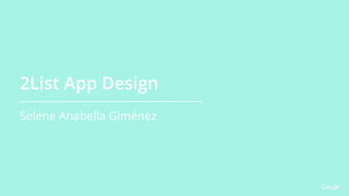 2List App Design
Selene Anabella Giménez
 