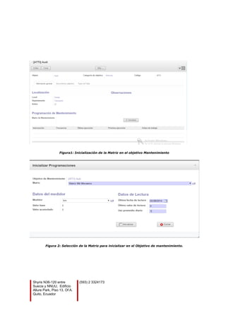 Figura1: Inicialización de la Matriz en el objetivo Mantenimiento
Figura 2: Selección de la Matriz para inicializar en el Objetivo de mantenimiento.
Shyris N36-120 entre
Suecia y NNUU, Edificio
Allure Park, Piso 13, Of A.
Quito, Ecuador
(593) 2 3324173
 