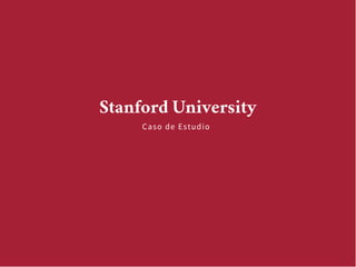 Stanford University
Caso de Estudio
 