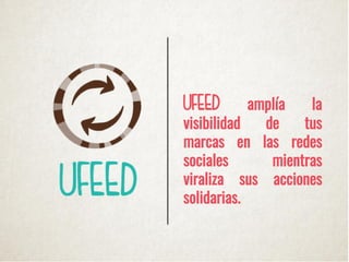 UFEED amplía la
visibilidad de tus
marcas en las redes
sociales mientras
viraliza sus acciones
solidarias.
 