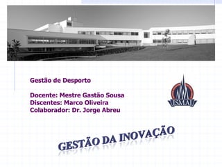 Gestão de Desporto

Docente: Mestre Gastão Sousa
Discentes: Marco Oliveira
Colaborador: Dr. Jorge Abreu
 