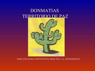 DONMATIAS  TERRITORIO DE PAZ PARA UNA SANA CONVIVENCIA, PRÁCTICA  LA  NOVIOLENCIA. 