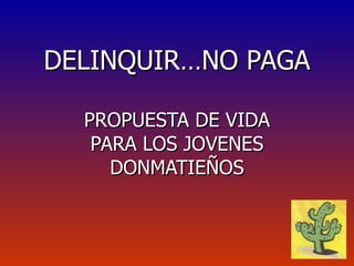 DELINQUIR…NO PAGA PROPUESTA DE VIDA PARA LOS JOVENES DONMATIEÑOS 