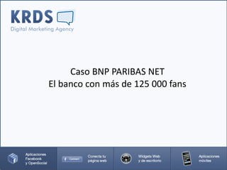 Caso BNP PARIBAS NET
El banco con más de 125 000 fans
 