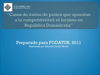ECOCARIBE, S.R.L
CONSULTORES ECONOMICOS




   Preparado para FODATUR, 2011
                    Presentado por Eduardo García Michel
 