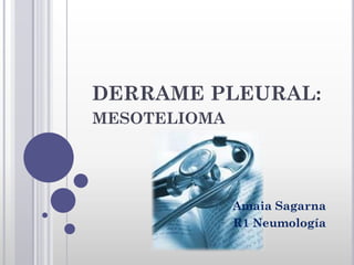DERRAME PLEURAL:
MESOTELIOMA




              Amaia Sagarna
              R1 Neumología
 