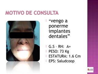 






“vengo

a
ponerme
implantes
dentales”
G.S – RH: A+
PESO: 73 Kg
ESTATURA: 1.6 Cm
EPS: Saludcoop

 