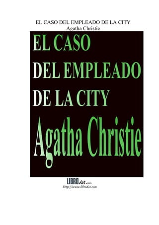 EL CASO DEL EMPLEADO DE LA CITY
          Agatha Christie




        http://www.librodot.com
 