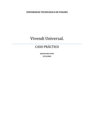 UNIVERSIDAD TECNOLÓGICA DE PANAMÁ
Vivendi Universal.
CASO PRÁCTICO
Epaminonda Cortés
27/11/2012
 