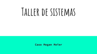 Taller de sistemas
Caso Megan Meier
 