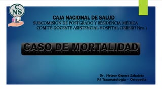 Dr . Nelson Guerra Zabaleta
R4 Traumatologia – Ortopedia
 