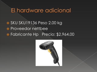 El hardware adicionalSKU SKU19136 Peso 2.00 kgProveedor nettbeeFabricante Hp   Precio: $2,964.00