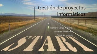 Gestión de proyectos
informáticos
Nombre: Sergio Aravena.
Docente: Pilar Pardo
Fecha: 20-11-2016
 