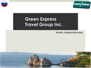 Green Express
Travel Group Inc.
             Irkutsk, Federación Rusa
 