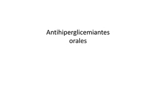 Antihiperglicemiantes 
orales 
 