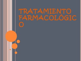 TRATAMIENTO
FARMACOLÓGIC
O
 