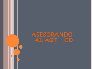 ASESORANDO
 AL AGT. - CD
 
