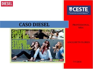 CASO DIESEL      PROFESSIONAL
                     MBA




              ANGILBETH FLORES




                  7/7/2010
 