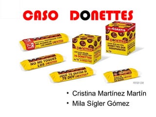 CASO DONETTES




     • Cristina Martínez Martín
     • Mila Sígler Gómez
 