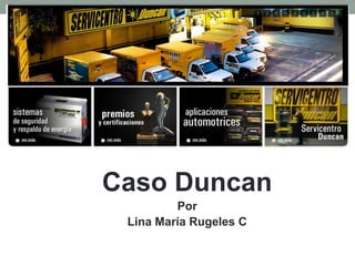 Caso Duncan
         Por
 Lina María Rugeles C
 