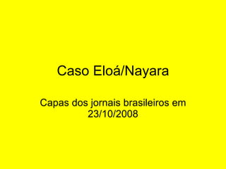 Caso Eloá/Nayara Capas dos jornais brasileiros em 23/10/2008 